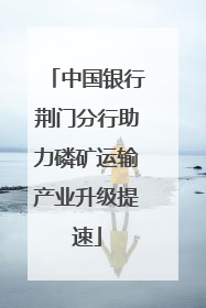 中国银行荆门分行助力磷矿运输产业升级提速